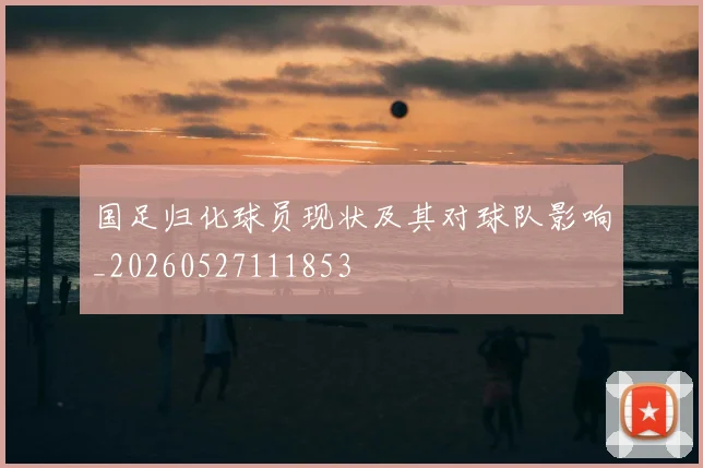 国足归化球员现状及其对球队影响_20260527111853