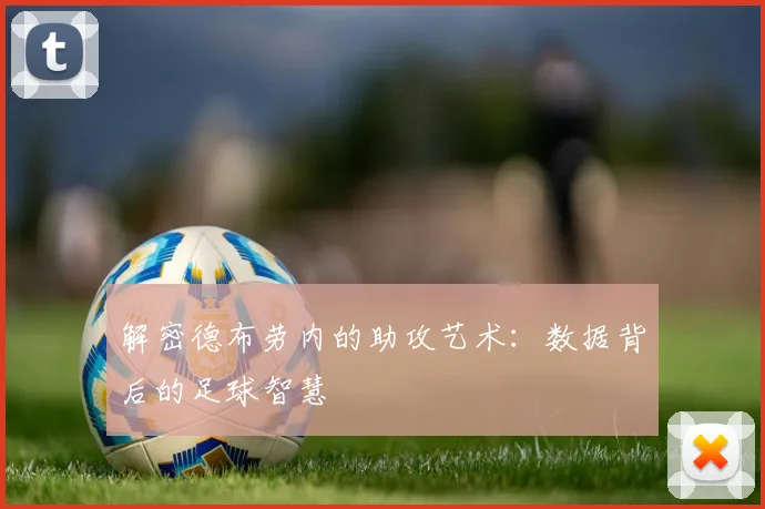 解密德布劳内的助攻艺术：数据背后的足球智慧